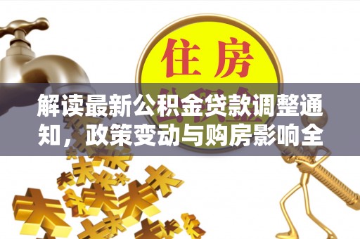 博罗解读最新公积金贷款调整通知，政策变动与购房影响全解析