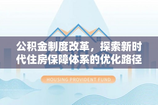 博罗公积金制度改革，探索新时代住房保障体系的优化路径
