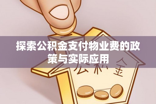 博罗探索公积金支付物业费的政策与实际应用
