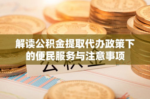 博罗解读公积金提取代办政策下的便民服务与注意事项