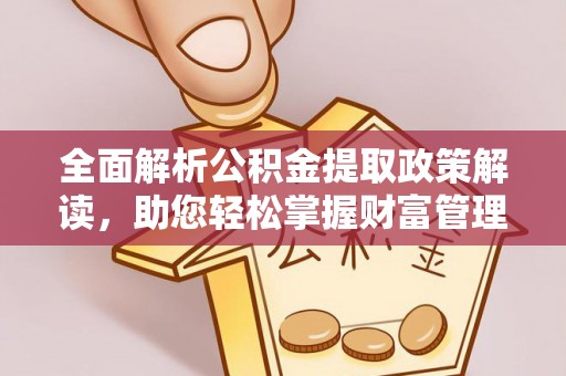 博罗全面解析公积金提取政策解读，助您轻松掌握财富管理新方向