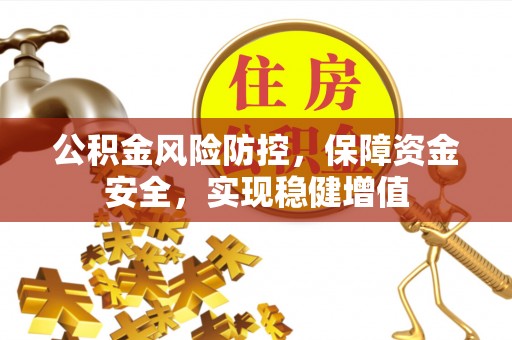 博罗公积金风险防控，保障资金安全，实现稳健增值