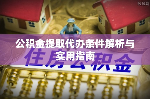 博罗公积金提取代办条件解析与实用指南
