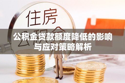 博罗公积金贷款额度降低的影响与应对策略解析
