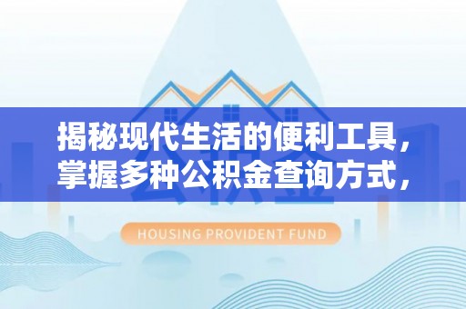 博罗揭秘现代生活的便利工具，掌握多种公积金查询方式，让财富管理更轻松