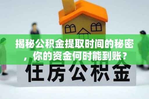 博罗揭秘公积金提取时间的秘密，你的资金何时能到账？
