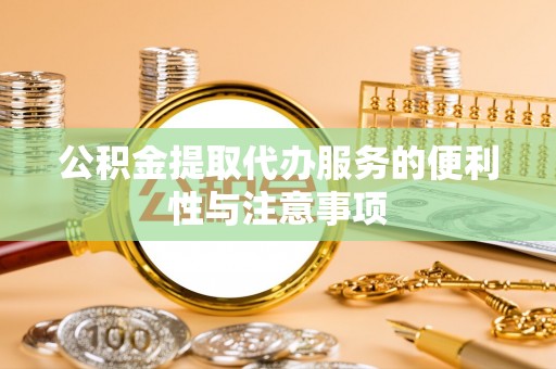 博罗公积金提取代办服务的便利性与注意事项