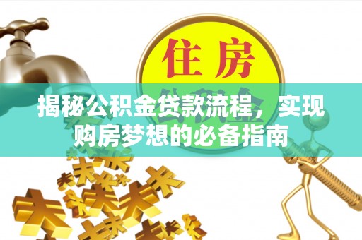 博罗揭秘公积金贷款流程，实现购房梦想的必备指南