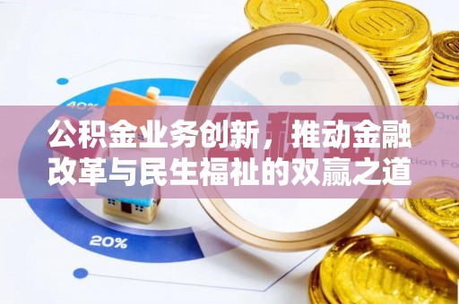 博罗公积金业务创新，推动金融改革与民生福祉的双赢之道