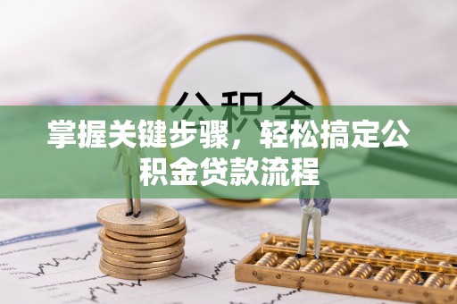 博罗掌握关键步骤，轻松搞定公积金贷款流程