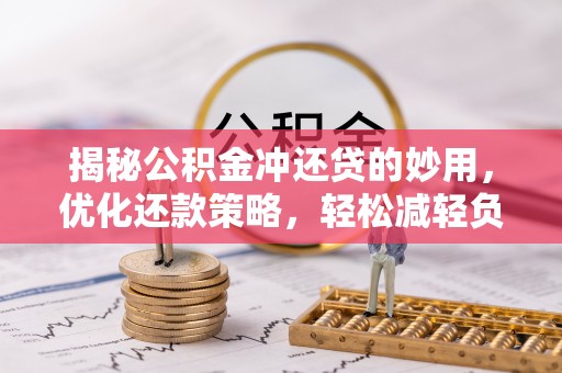 博罗揭秘公积金冲还贷的妙用，优化还款策略，轻松减轻负担