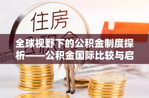博罗全球视野下的公积金制度探析——公积金国际比较与启示