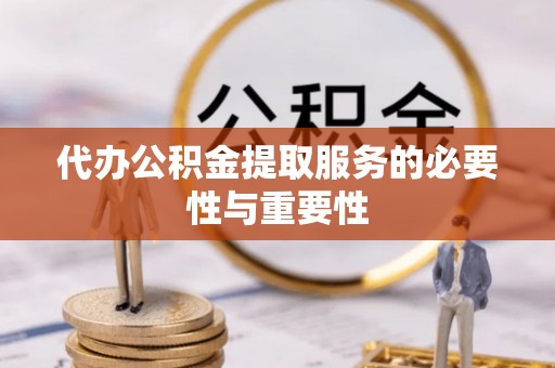 博罗代办公积金提取服务的必要性与重要性