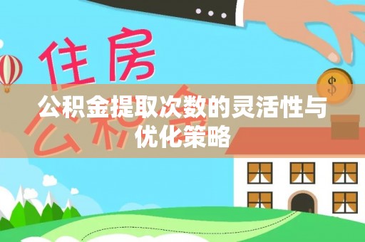 博罗公积金提取次数的灵活性与优化策略