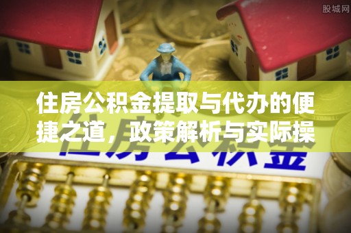 博罗住房公积金提取与代办的便捷之道，政策解析与实际操作指南