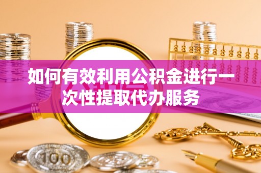 博罗如何有效利用公积金进行一次性提取代办服务