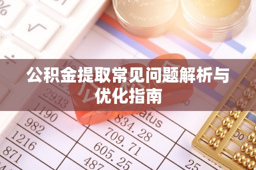 博罗公积金提取常见问题解析与优化指南