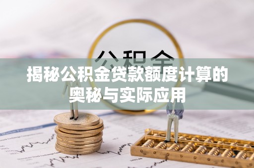 博罗揭秘公积金贷款额度计算的奥秘与实际应用