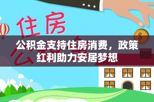 博罗公积金支持住房消费，政策红利助力安居梦想