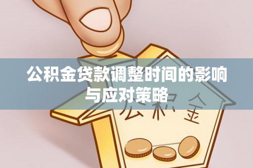 博罗公积金贷款调整时间的影响与应对策略