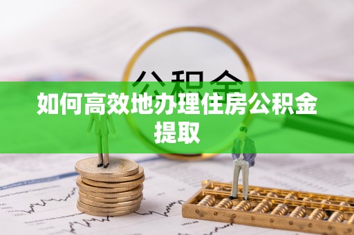博罗如何高效地办理住房公积金提取